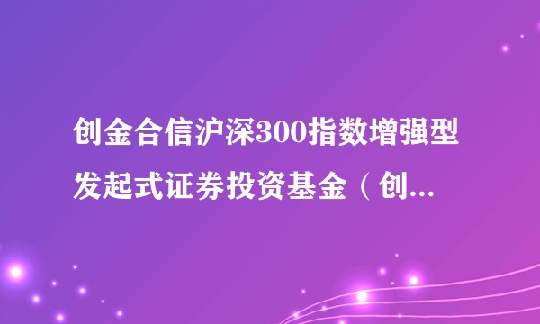 创金合信沪深300指数增强型发起式证券投资基金(创金合信沪深300增强A)