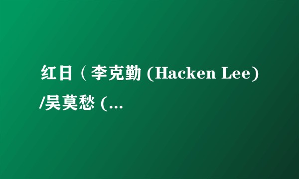 红日（李克勤 (Hacken Lee)/吴莫愁 (MoMo Wu)/伍珂玥/贺三演唱的歌曲）