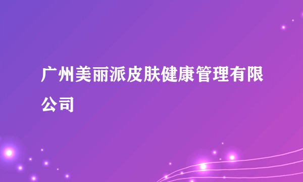 广州美丽派皮肤健康管理有限公司