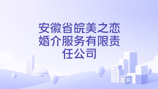 安徽省皖美之恋婚介服务有限责任公司