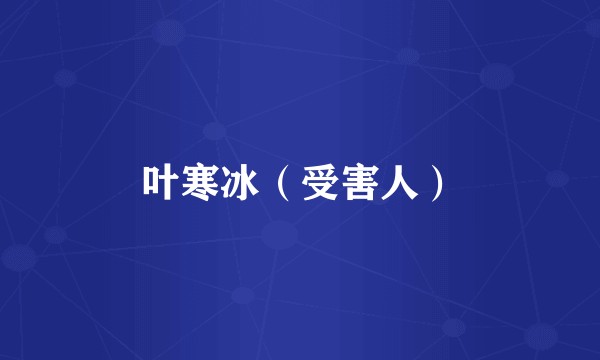叶寒冰（受害人）