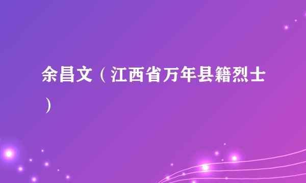 余昌文（江西省万年县籍烈士）