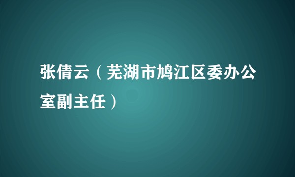 张倩云（芜湖市鸠江区委办公室副主任）