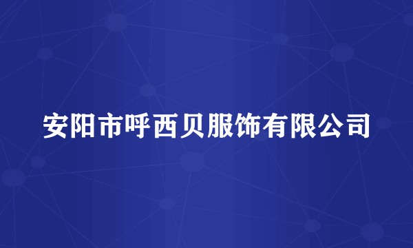 安阳市呼西贝服饰有限公司