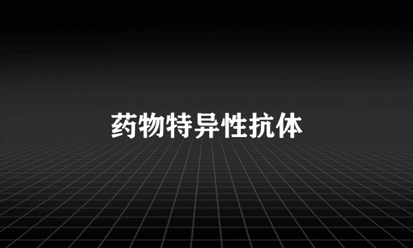 药物特异性抗体