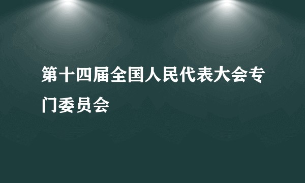 第十四届全国人民代表大会专门委员会