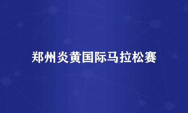 郑州炎黄国际马拉松赛