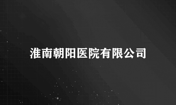 淮南朝阳医院有限公司