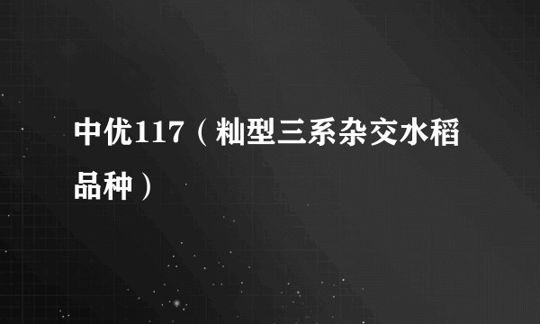 中优117（籼型三系杂交水稻品种）