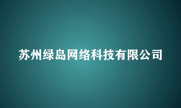 苏州绿岛网络科技有限公司