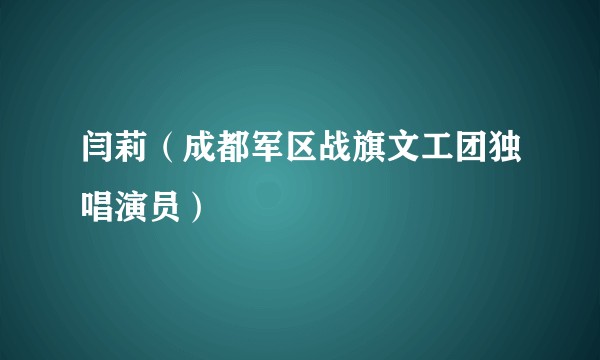 闫莉（成都军区战旗文工团独唱演员）