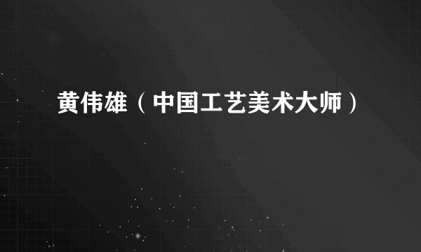 黄伟雄（中国工艺美术大师）