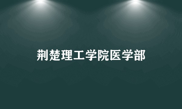 荆楚理工学院医学部