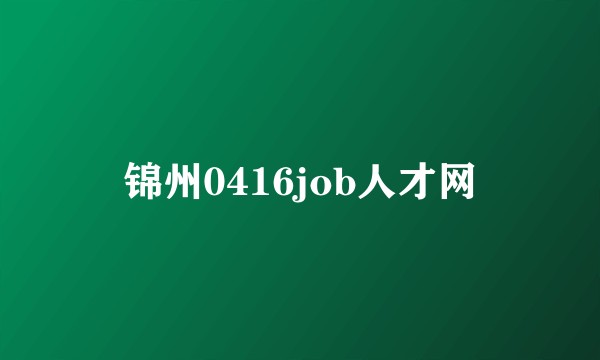 锦州0416job人才网