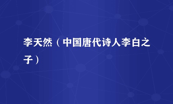 李天然（中国唐代诗人李白之子）
