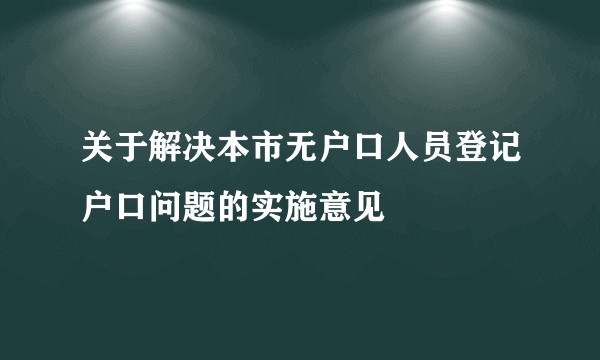 关于解决本市无户口人员登记户口问题的实施意见