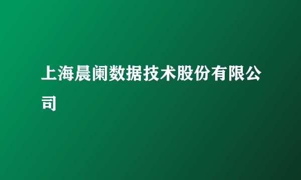 上海晨阑数据技术股份有限公司