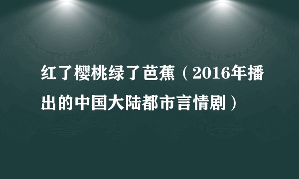 红了樱桃绿了芭蕉（2016年播出的中国大陆都市言情剧）