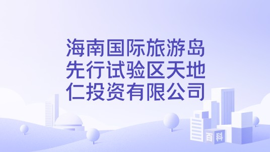 海南国际旅游岛先行试验区天地仁投资有限公司