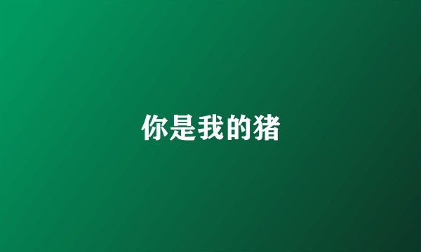 你是我的猪