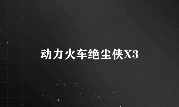 动力火车绝尘侠X3