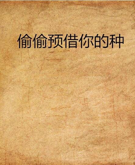 偷偷预借你的种