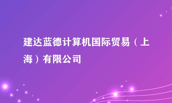 建达蓝德计算机国际贸易（上海）有限公司