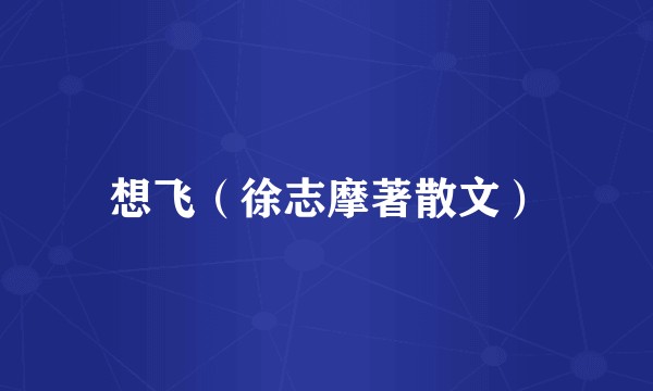 想飞（徐志摩著散文）