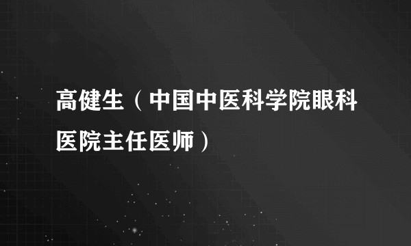 高健生（中国中医科学院眼科医院主任医师）