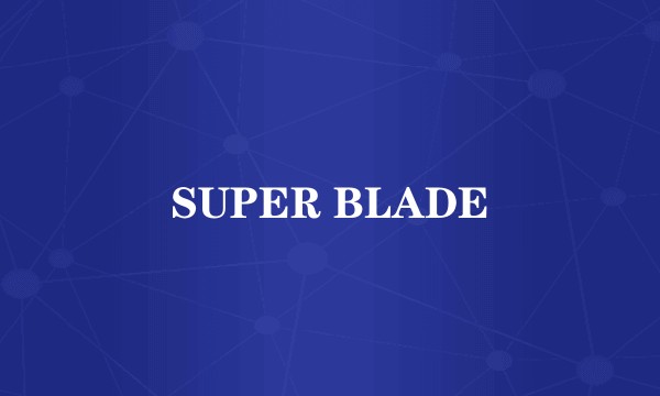 SUPER BLADE