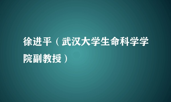 徐进平(武汉大学生命科学学院副教授)