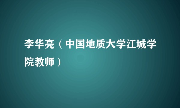 李华亮（中国地质大学江城学院教师）