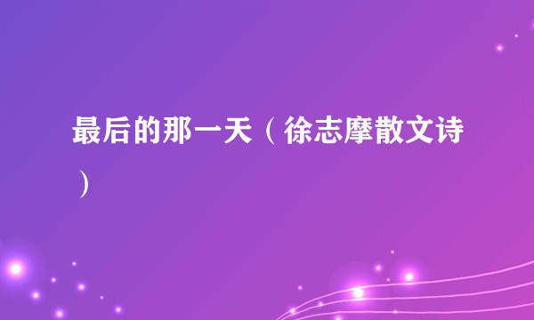 最后的那一天（徐志摩散文诗）