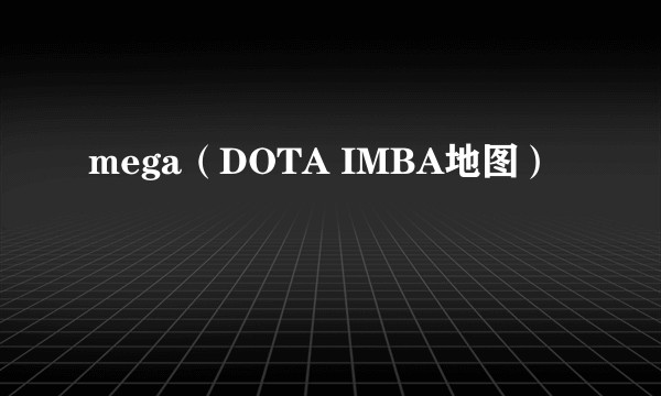 mega(DOTA IMBA地图)