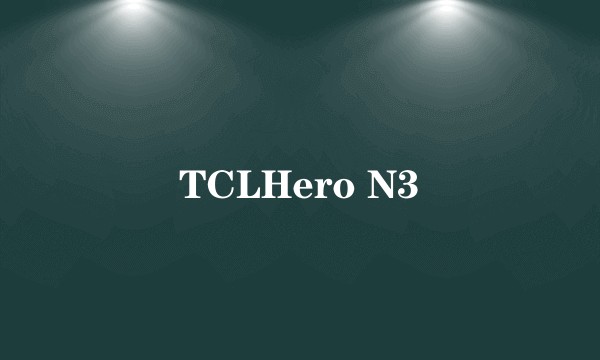 TCLHero N3