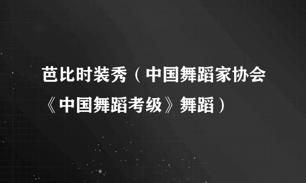 芭比时装秀（中国舞蹈家协会《中国舞蹈考级》舞蹈）