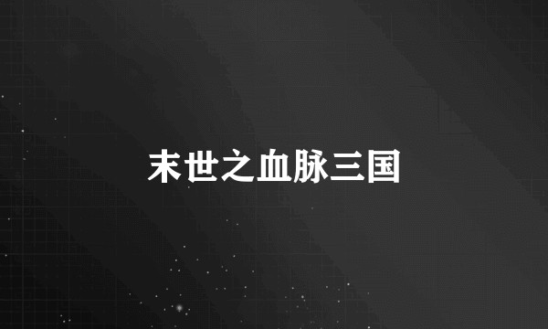 末世之血脉三国