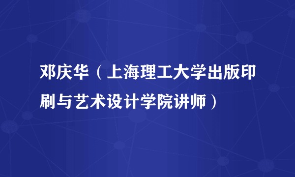 邓庆华（上海理工大学出版印刷与艺术设计学院讲师）