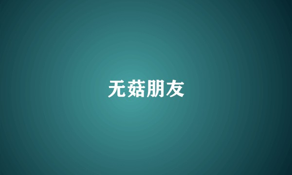 无菇朋友