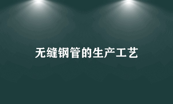 无缝钢管的生产工艺