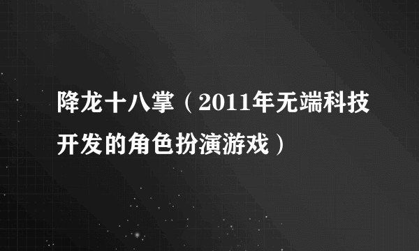 降龙十八掌（2011年无端科技开发的角色扮演游戏）