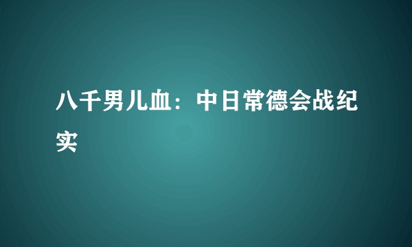 八千男儿血：中日常德会战纪实