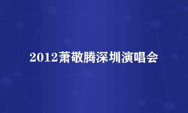 2012萧敬腾深圳演唱会
