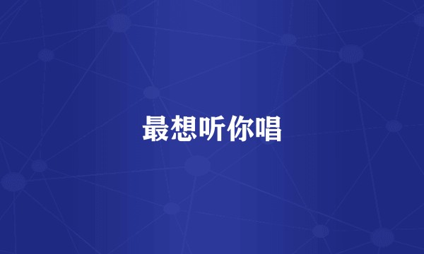 最想听你唱