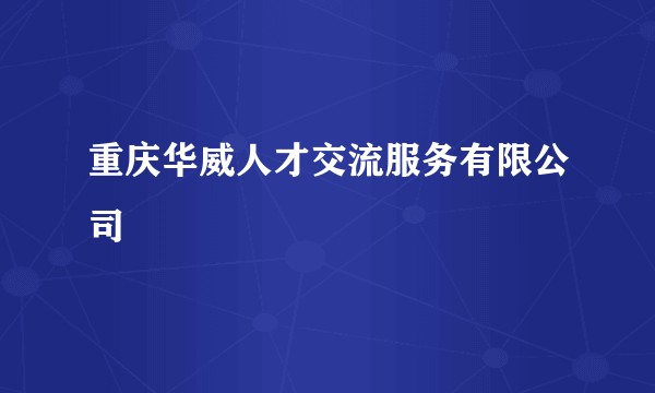 重庆华威人才交流服务有限公司