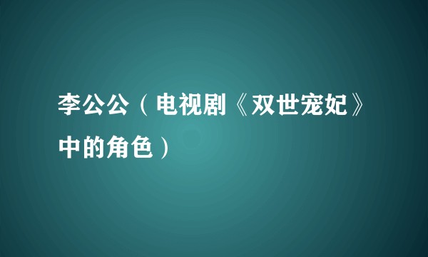 李公公（电视剧《双世宠妃》中的角色）