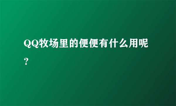 QQ牧场里的便便有什么用呢?
