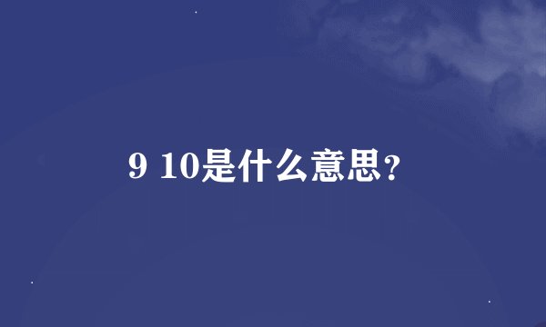 9 10是什么意思？