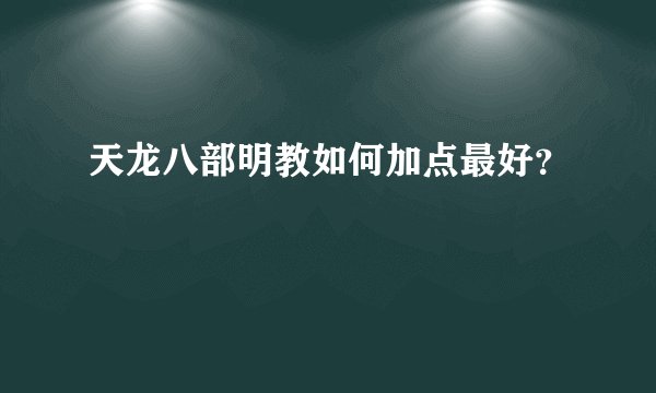 天龙八部明教如何加点最好?