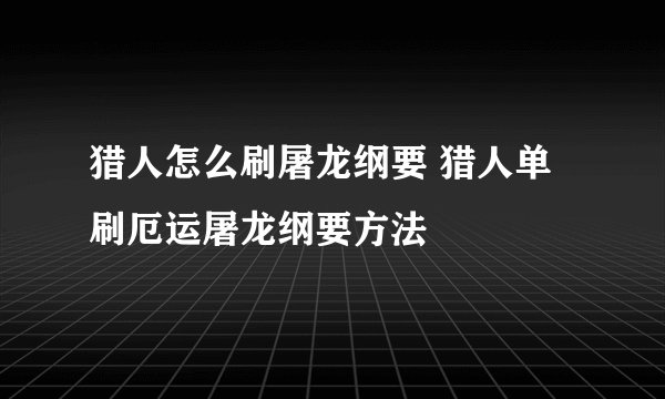 猎人怎么刷屠龙纲要 猎人单刷厄运屠龙纲要方法
